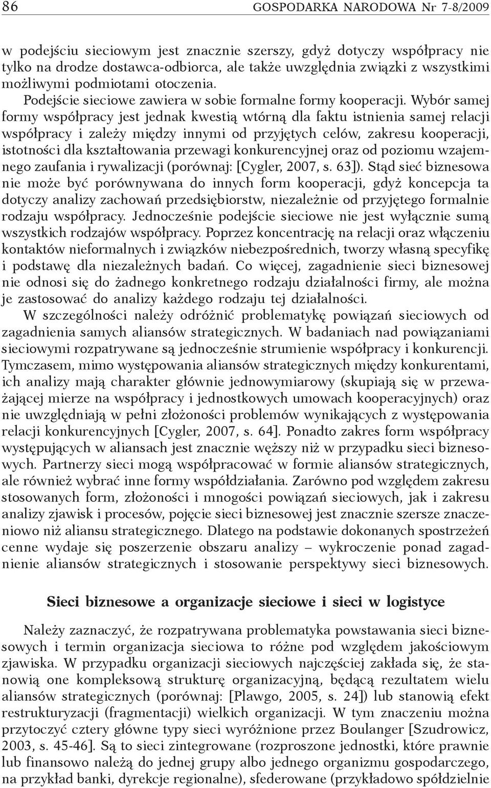 Wybór samej formy współpracy jest jednak kwestią wtórną dla faktu istnienia samej relacji współpracy i zależy między innymi od przyjętych celów, zakresu kooperacji, istotności dla kształtowania