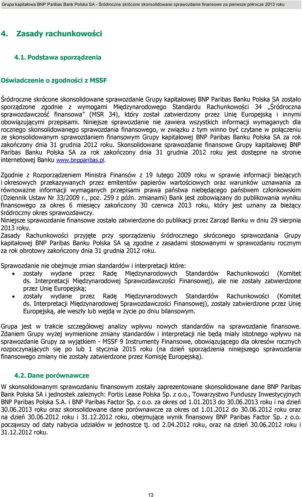 Międzynarodowego Standardu Rachunkowości 34 Śródroczna sprawozdawczość finansowa (MSR 34), który został zatwierdzony przez Unię Europejską i innymi obowiązującymi przepisami.