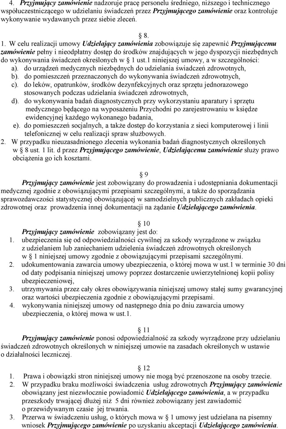 W celu realizacji umowy Udzielający zamówienia zobowiązuje się zapewnić Przyjmującemu zamówienie pełny i nieodpłatny dostęp do środków znajdujących w jego dyspozycji niezbędnych do wykonywania