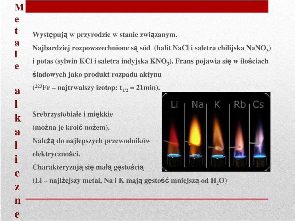 Frans pojawia się w ilościach śladowych jako produkt rozpadu aktynu ( 223 Fr najtrwalszy izotop: t 1/2 = 21min).