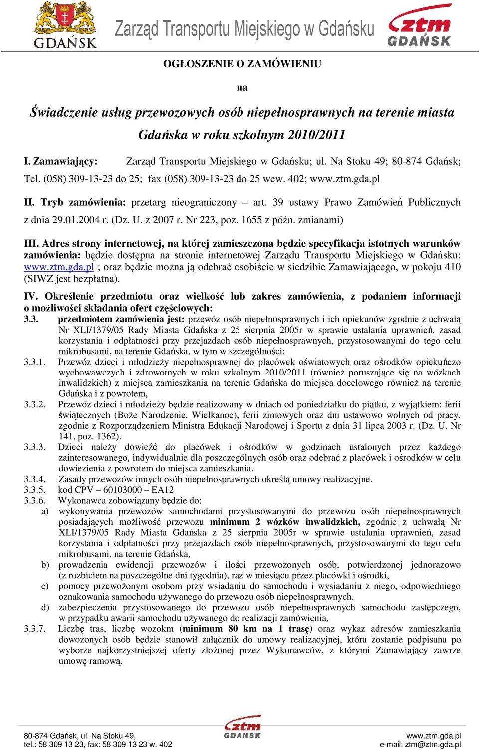 39 ustawy Prawo Zamówień Publicznych z dnia 29.01.2004 r. (Dz. U. z 2007 r. Nr 223, poz. 1655 z późn. zmianami) III.