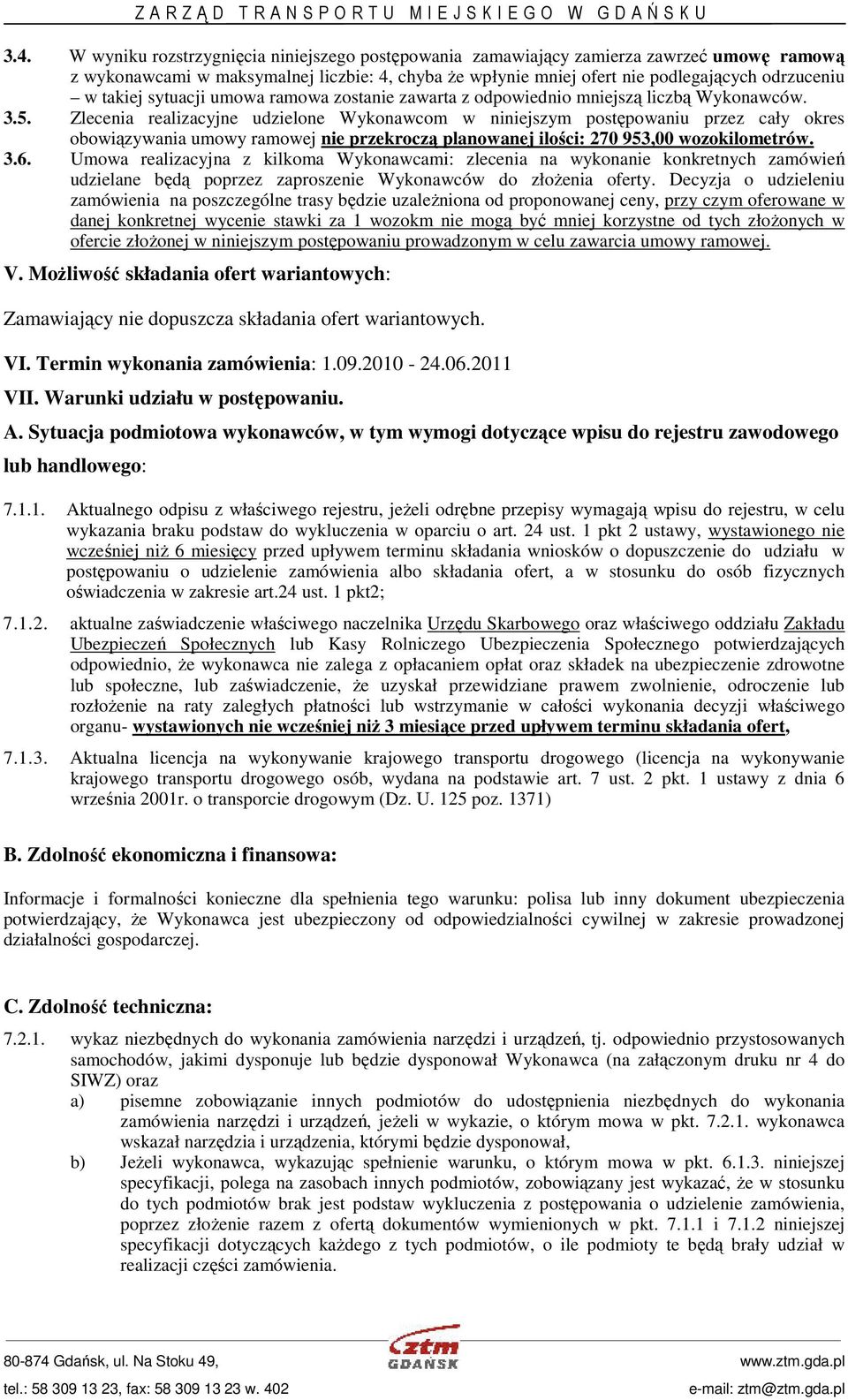 Zlecenia realizacyjne udzielone Wykonawcom w niniejszym postępowaniu przez cały okres obowiązywania umowy ramowej nie przekroczą planowanej ilości: 270 953,00 wozokilometrów. 3.6.