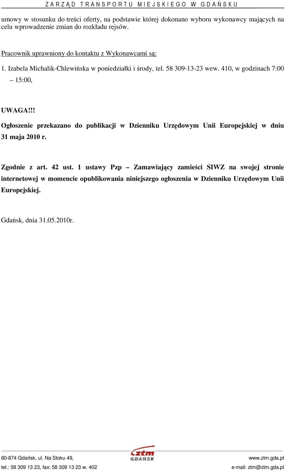 410, w godzinach 7:00 15:00, UWAGA!!! Ogłoszenie przekazano do publikacji w Dzienniku Urzędowym Unii Europejskiej w dniu 31 maja 2010 r. Zgodnie z art.