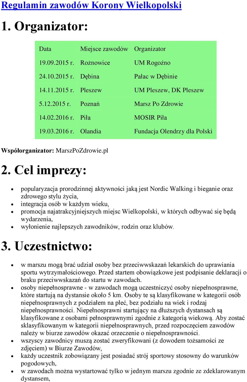 Cel imprezy: popularyzacja prorodzinnej aktywności jaką jest Nordic Walking i bieganie oraz zdrowego stylu życia, integracja osób w każdym wieku, promocja najatrakcyjniejszych miejsc Wielkopolski, w