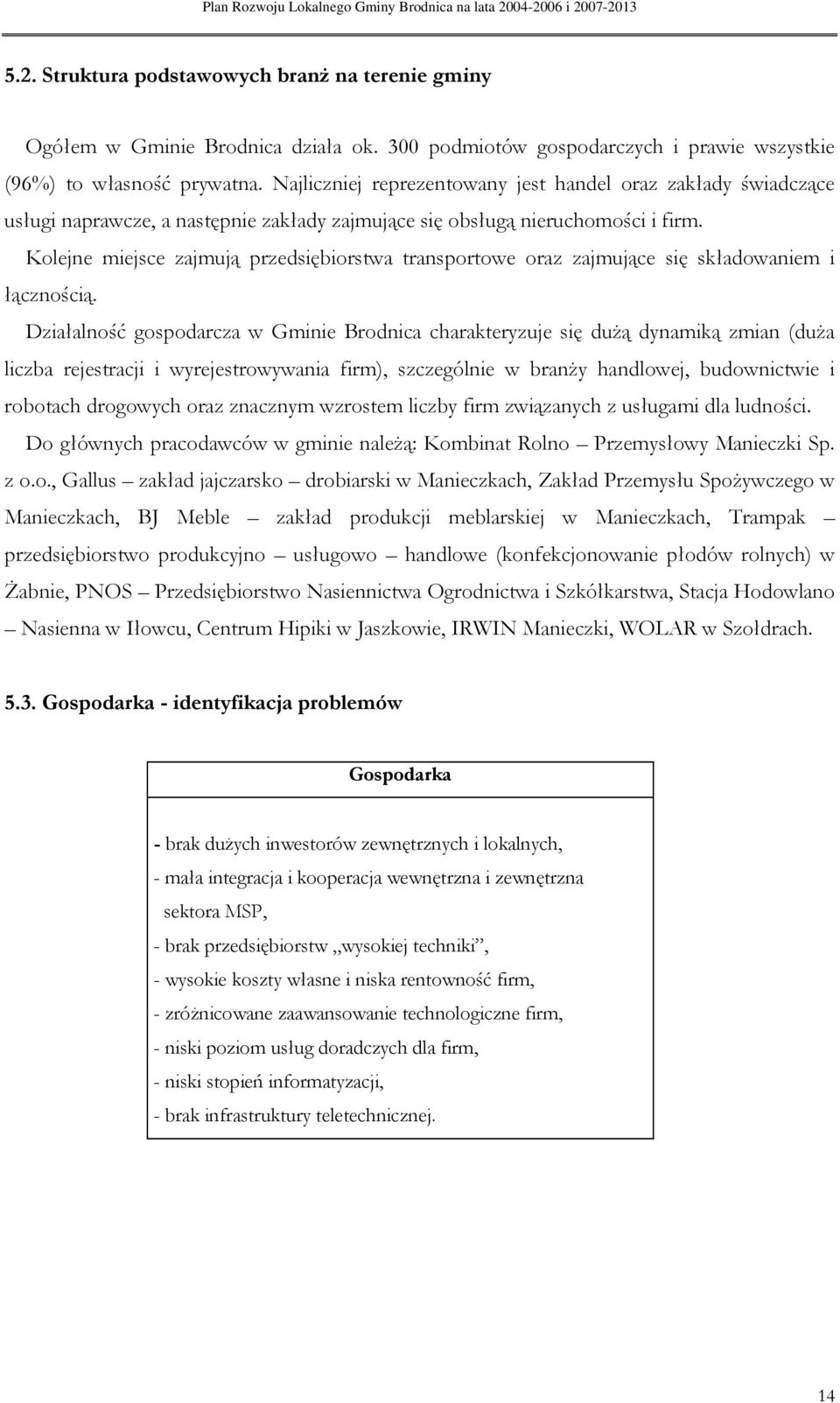 Klejne miejsce zajmują przedsiębirstwa transprtwe raz zajmujące się składwaniem i łącznścią.