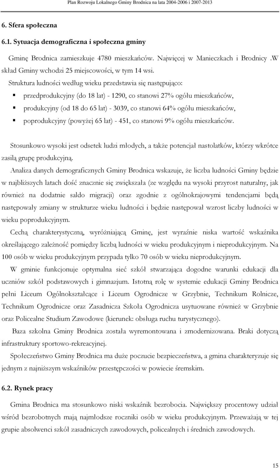 pprdukcyjny (pwyżej 65 lat) - 451, c stanwi 9% gółu mieszkańców. Stsunkw wyski jest dsetek ludzi młdych, a także ptencjał nastlatków, którzy wkrótce zasilą grupę prdukcyjną.