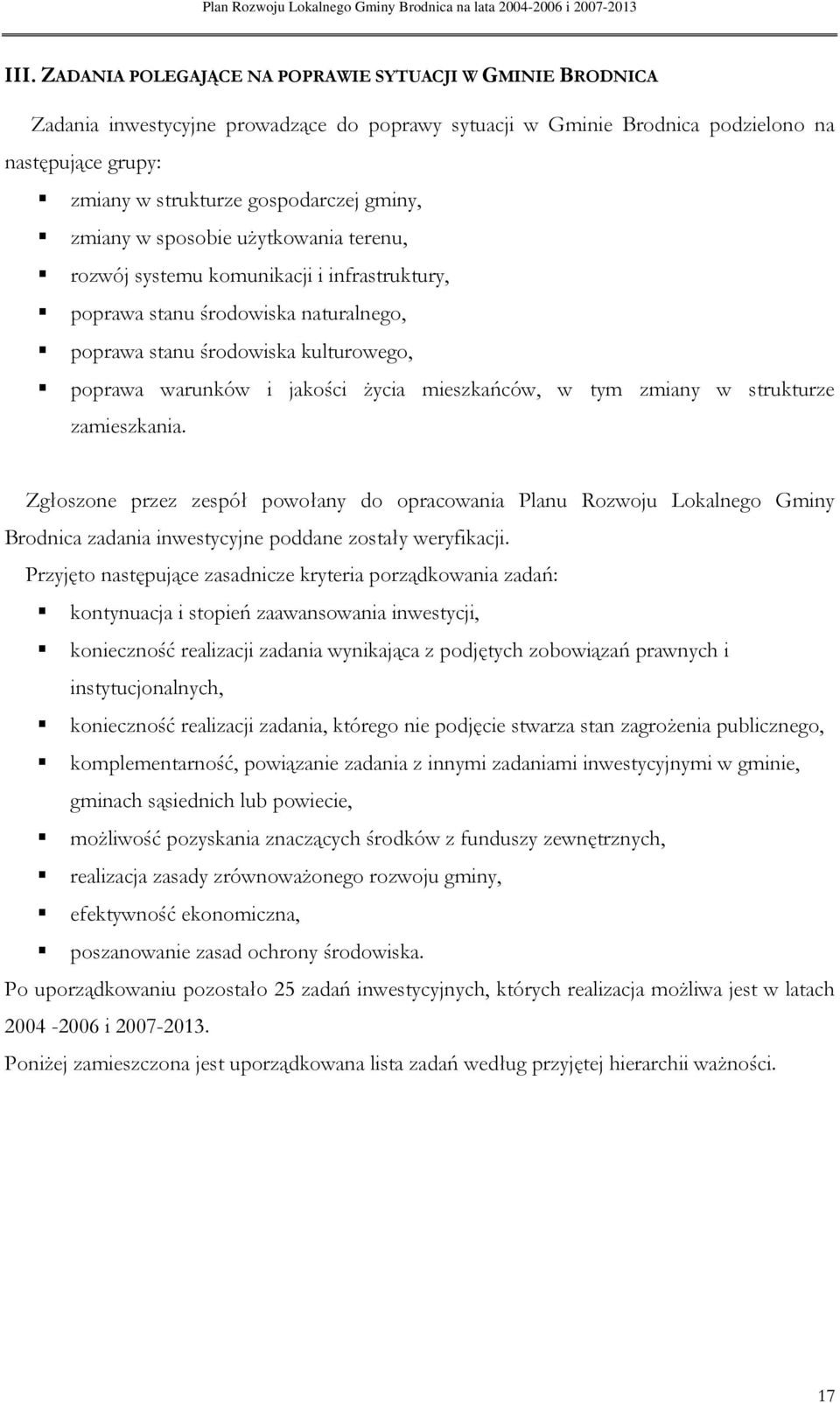 zmiany w strukturze zamieszkania. Zgłszne przez zespół pwłany d pracwania Planu Rzwju Lkalneg Gminy Brdnica zadania inwestycyjne pddane zstały weryfikacji.