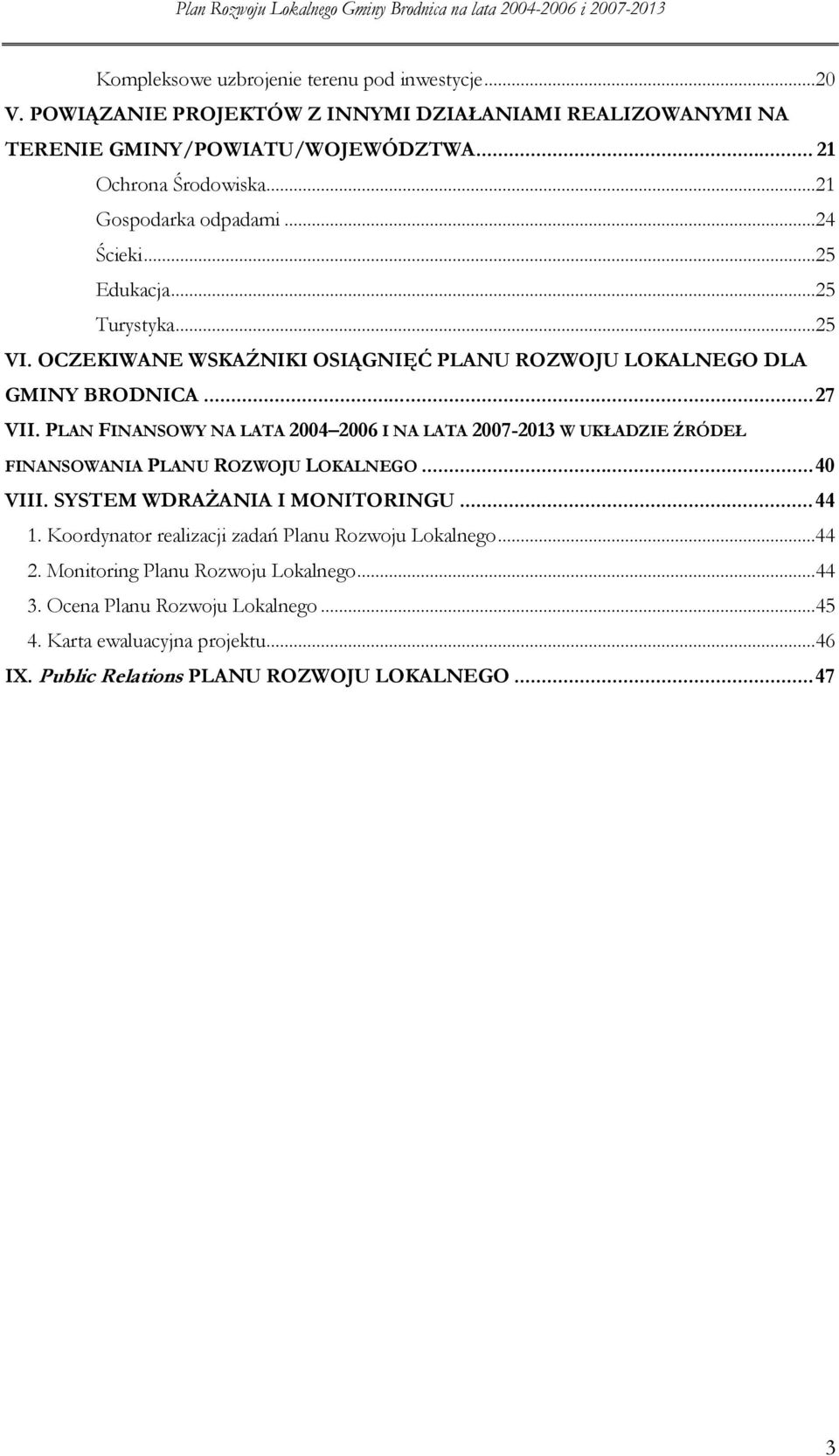 PLAN FINANSOWY NA LATA 2004 2006 I NA LATA 2007-2013 W UKŁADZIE ŹRÓDEŁ FINANSOWANIA PLANU ROZWOJU LOKALNEGO...40 VIII. SYSTEM WDRAŻANIA I MONITORINGU...44 1.