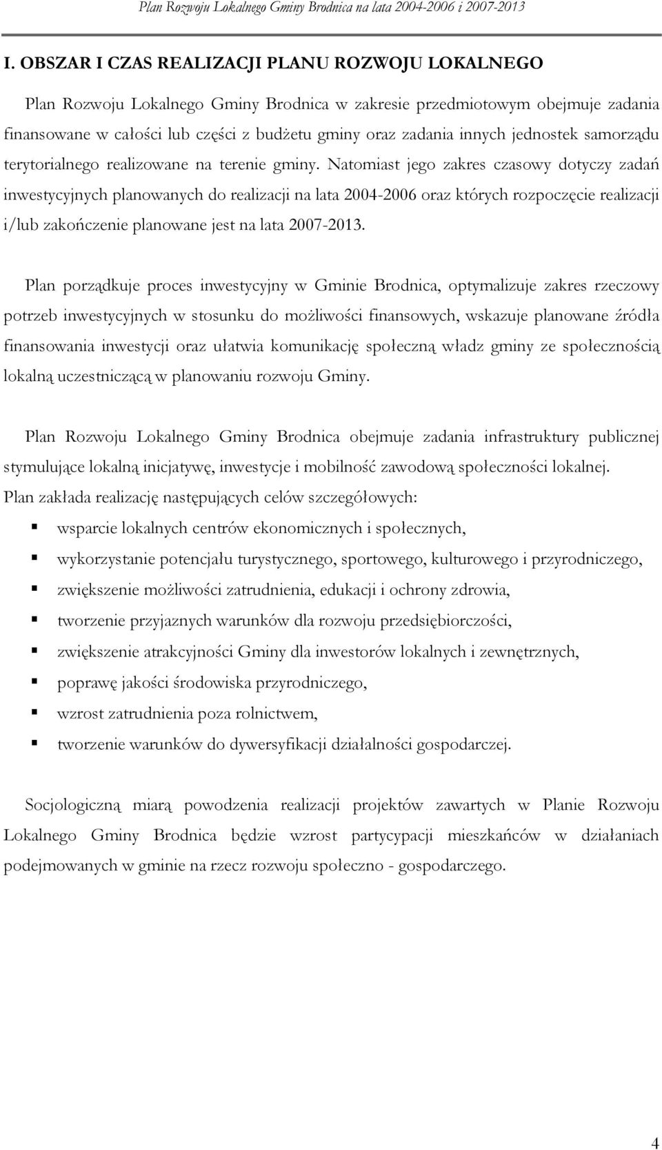 Natmiast jeg zakres czaswy dtyczy zadań inwestycyjnych planwanych d realizacji na lata 2004-2006 raz których rzpczęcie realizacji i/lub zakńczenie planwane jest na lata 2007-2013.