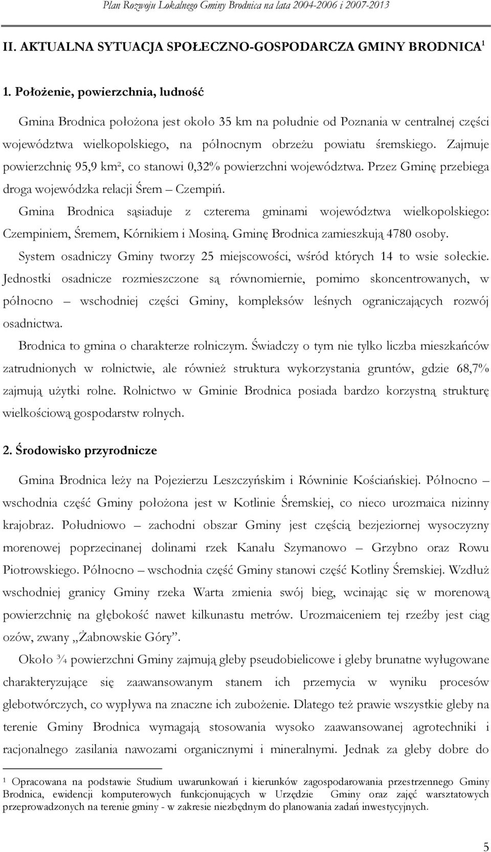 Zajmuje pwierzchnię 95,9 km², c stanwi 0,32% pwierzchni wjewództwa. Przez Gminę przebiega drga wjewódzka relacji Śrem Czempiń.