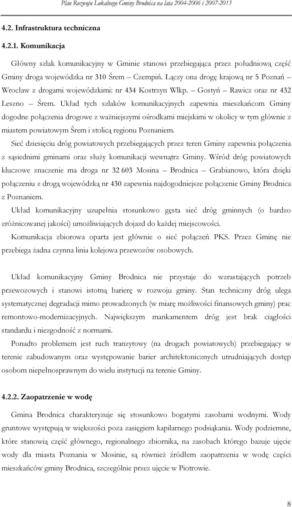 Układ tych szlaków kmunikacyjnych zapewnia mieszkańcm Gminy dgdne płączenia drgwe z ważniejszymi śrdkami miejskimi w klicy w tym głównie z miastem pwiatwym Śrem i stlicą reginu Pznaniem.