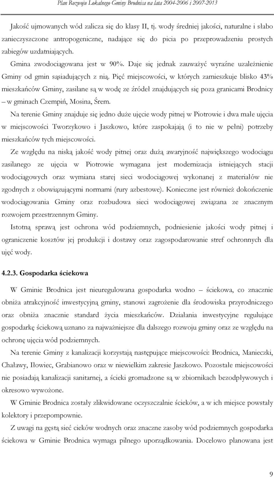 Pięć miejscwści, w których zamieszkuje blisk 43% mieszkańców Gminy, zasilane są w wdę ze źródeł znajdujących się pza granicami Brdnicy w gminach Czempiń, Msina, Śrem.