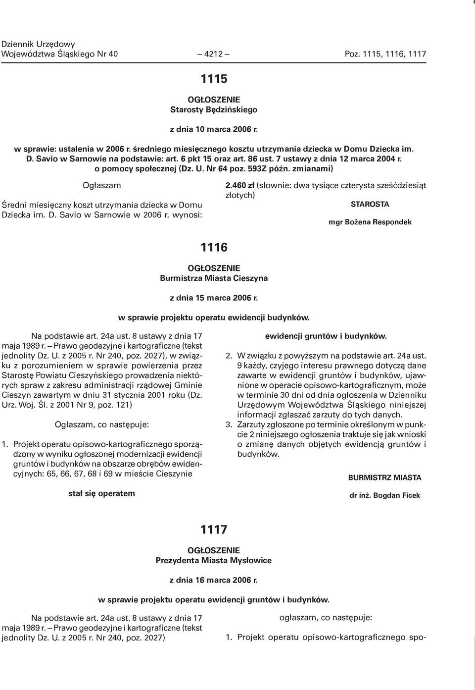 Nr 64 poz. 593Z późn. zmianami) Ogłaszam Średni miesięczny koszt utrzymania dziecka w Domu Dziecka im. D. Savio w Sarnowie w 2006 r. wynosi: 2.