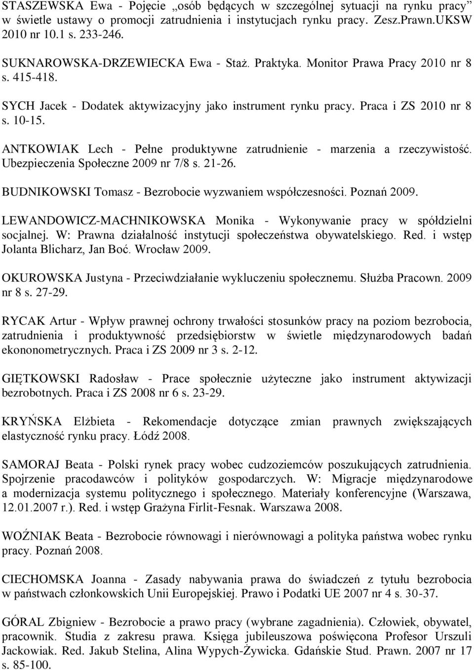 ANTKOWIAK Lech - Pełne produktywne zatrudnienie - marzenia a rzeczywistość. Ubezpieczenia Społeczne 2009 nr 7/8 s. 21-26. BUDNIKOWSKI Tomasz - Bezrobocie wyzwaniem współczesności. Poznań 2009.