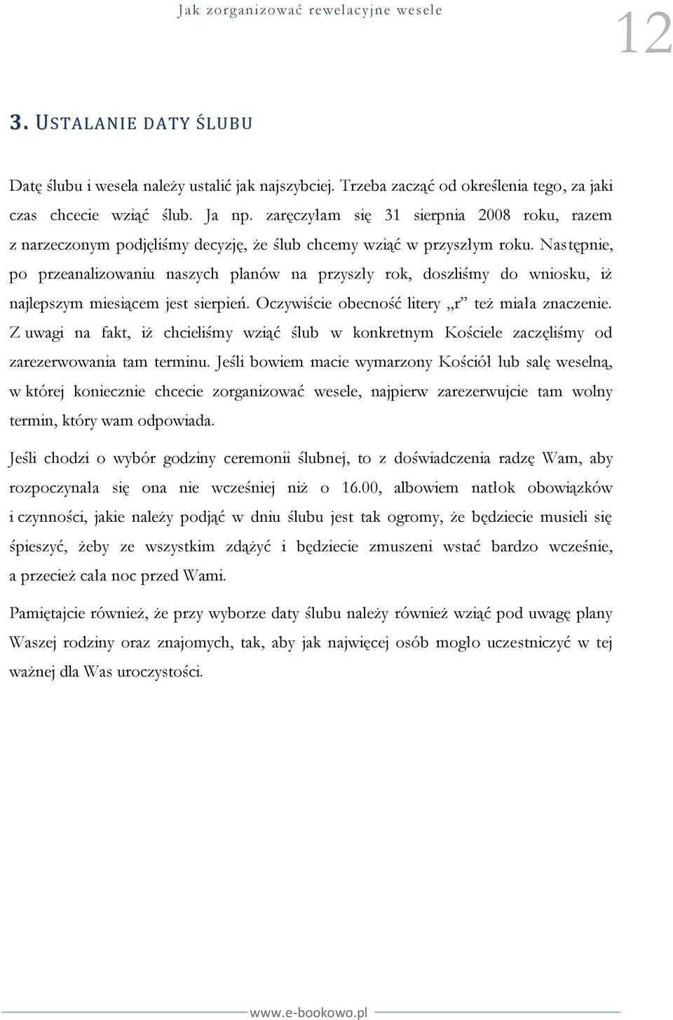 Następnie, po przeanalizowaniu naszych planów na przyszły rok, doszliśmy do wniosku, iż najlepszym miesiącem jest sierpień. Oczywiście obecność litery r też miała znaczenie.