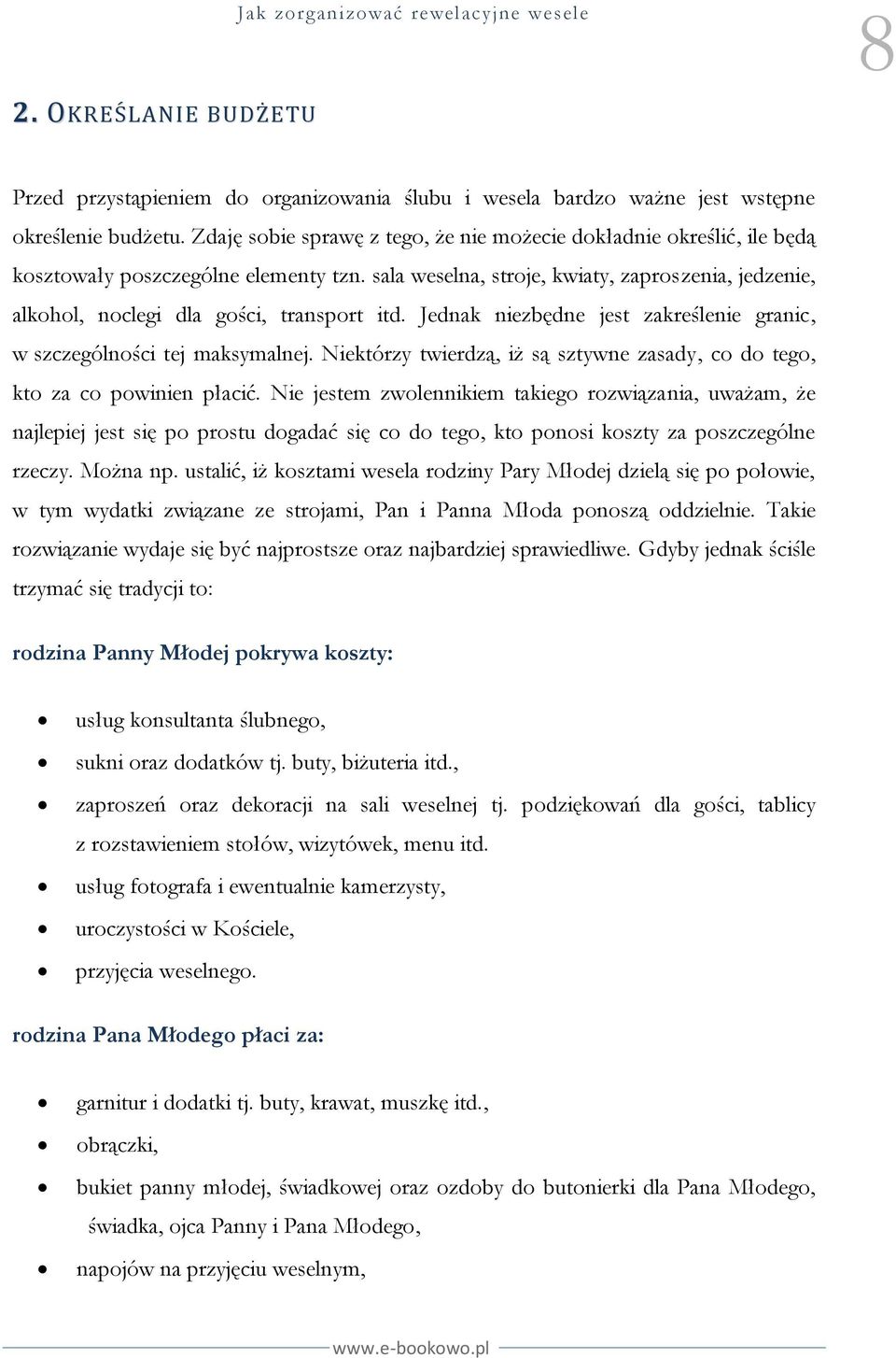 sala weselna, stroje, kwiaty, zaproszenia, jedzenie, alkohol, noclegi dla gości, transport itd. Jednak niezbędne jest zakreślenie granic, w szczególności tej maksymalnej.