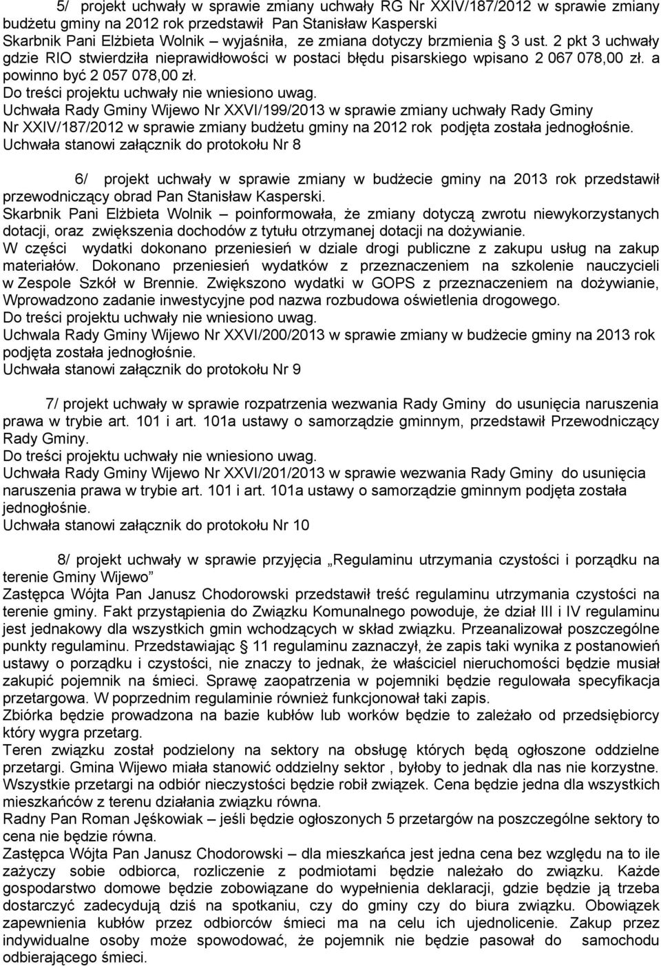 Uchwała Rady Gminy Wijewo Nr XXVI/199/2013 w sprawie zmiany uchwały Rady Gminy Nr XXIV/187/2012 w sprawie zmiany budżetu gminy na 2012 rok podjęta została jednogłośnie.