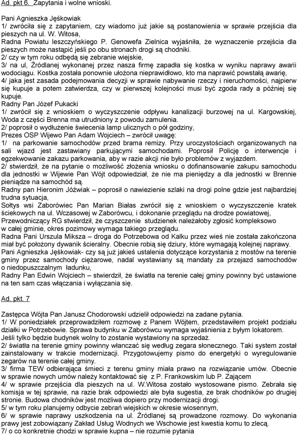 2/ czy w tym roku odbędą się zebranie wiejskie, 3/ na ul, Źródlanej wykonanej przez nasza firmę zapadła się kostka w wyniku naprawy awarii wodociągu.