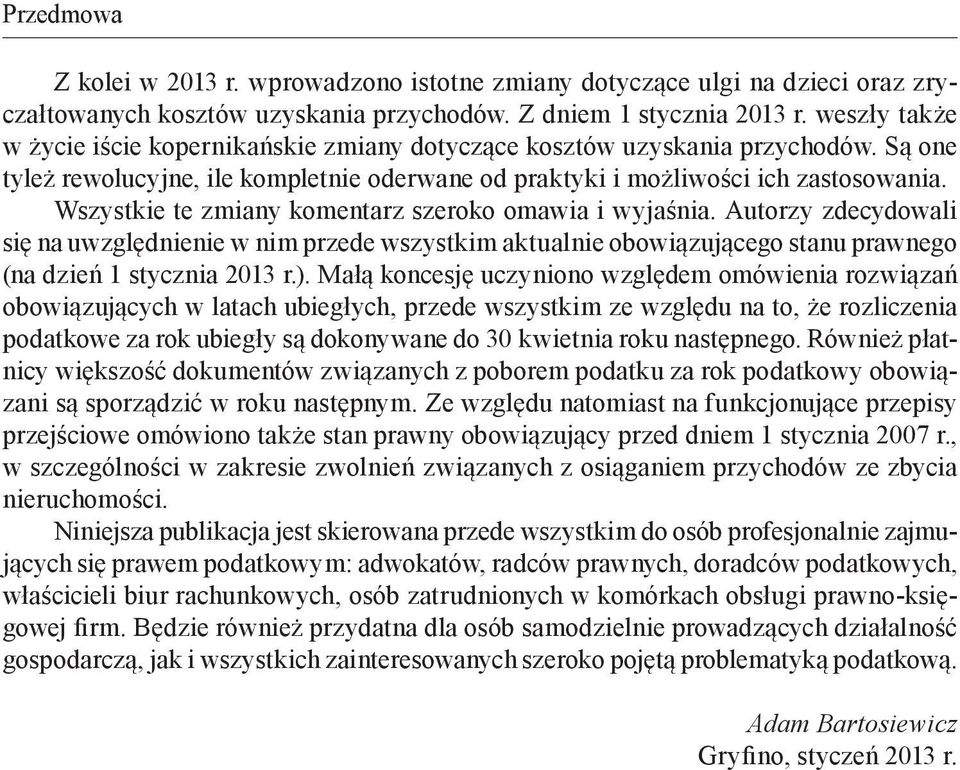 Wszystkie te zmiany komentarz szeroko omawia i wyjaśnia. Autorzy zdecydowali się na uwzględnienie w nim przede wszystkim aktualnie obowiązującego stanu prawnego (na dzień 1 stycznia 2013 r.).