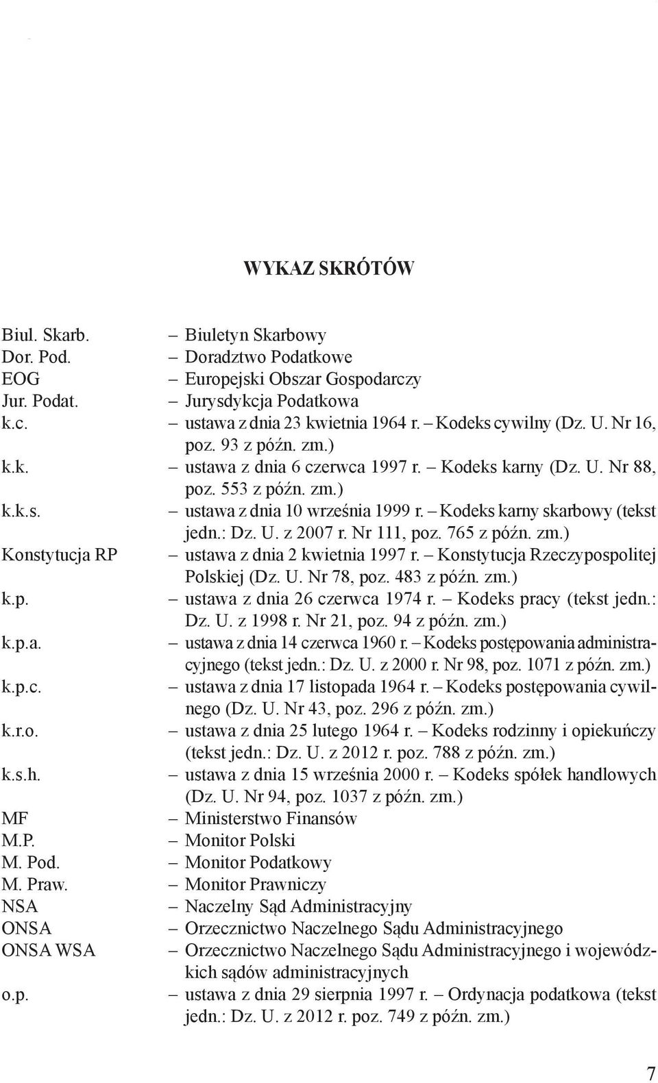 Kodeks karny skarbowy (tekst jedn.: Dz. U. z 2007 r. Nr 111, poz. 765 z późn. zm.) Konstytucja RP ustawa z dnia 2 kwietnia 1997 r. Konstytucja Rzeczypospolitej Polskiej (Dz. U. Nr 78, poz. 483 z późn.