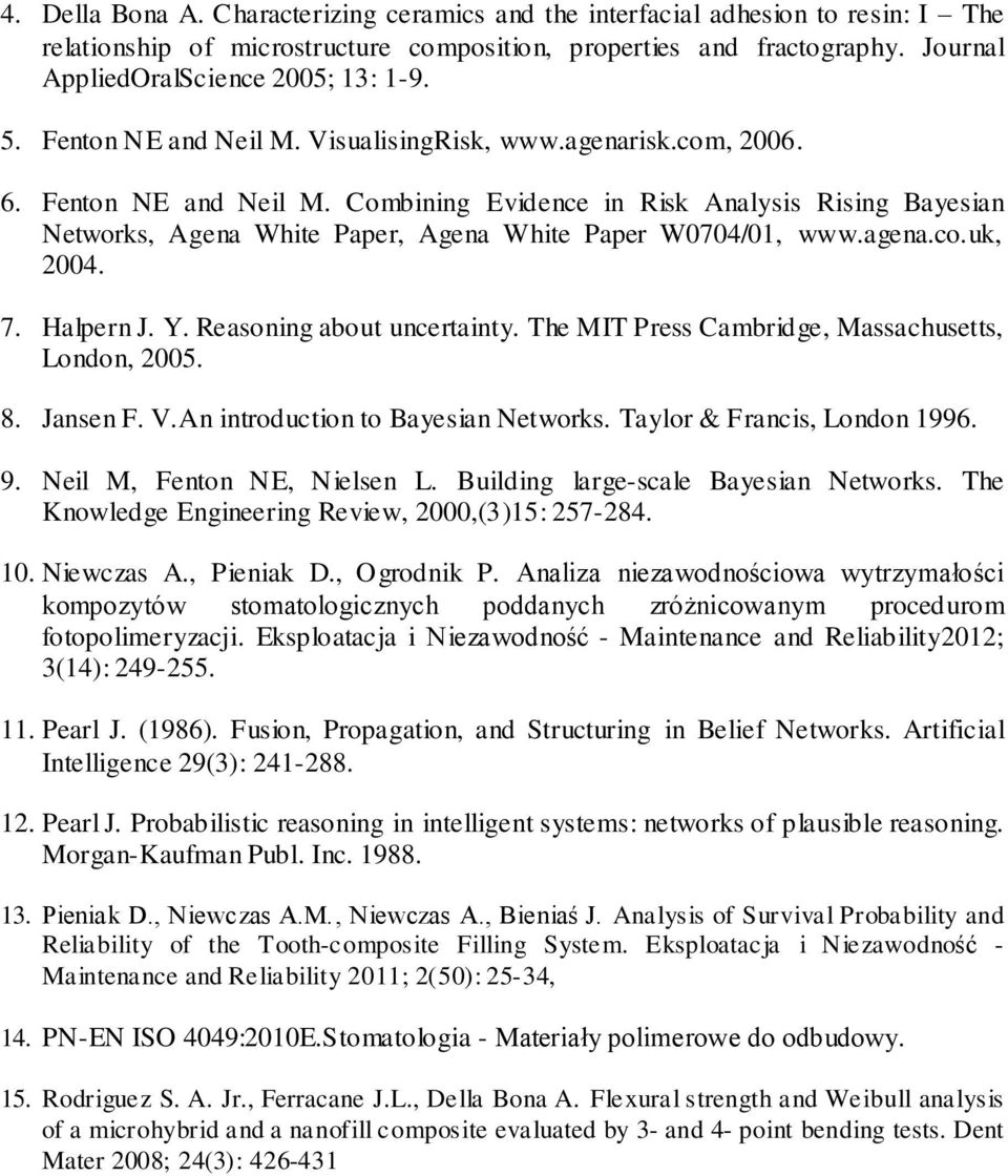 agena.co.uk, 2004. 7. Halpern J. Y. Reasoning about uncertainty. The MIT Press Cambridge, Massachusetts, London, 2005. 8. Jansen F. V.An introduction to Bayesian Networks.