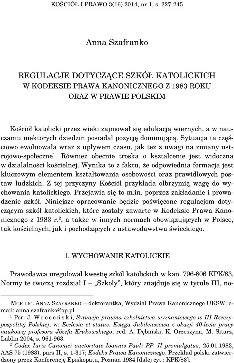 nauczaniu niektórych dziedzin posiadał pozycję dominującą. Sytuacja ta częściowo ewoluowała wraz z upływem czasu, jak też z uwagi na zmiany ustrojowo-społeczne 1.