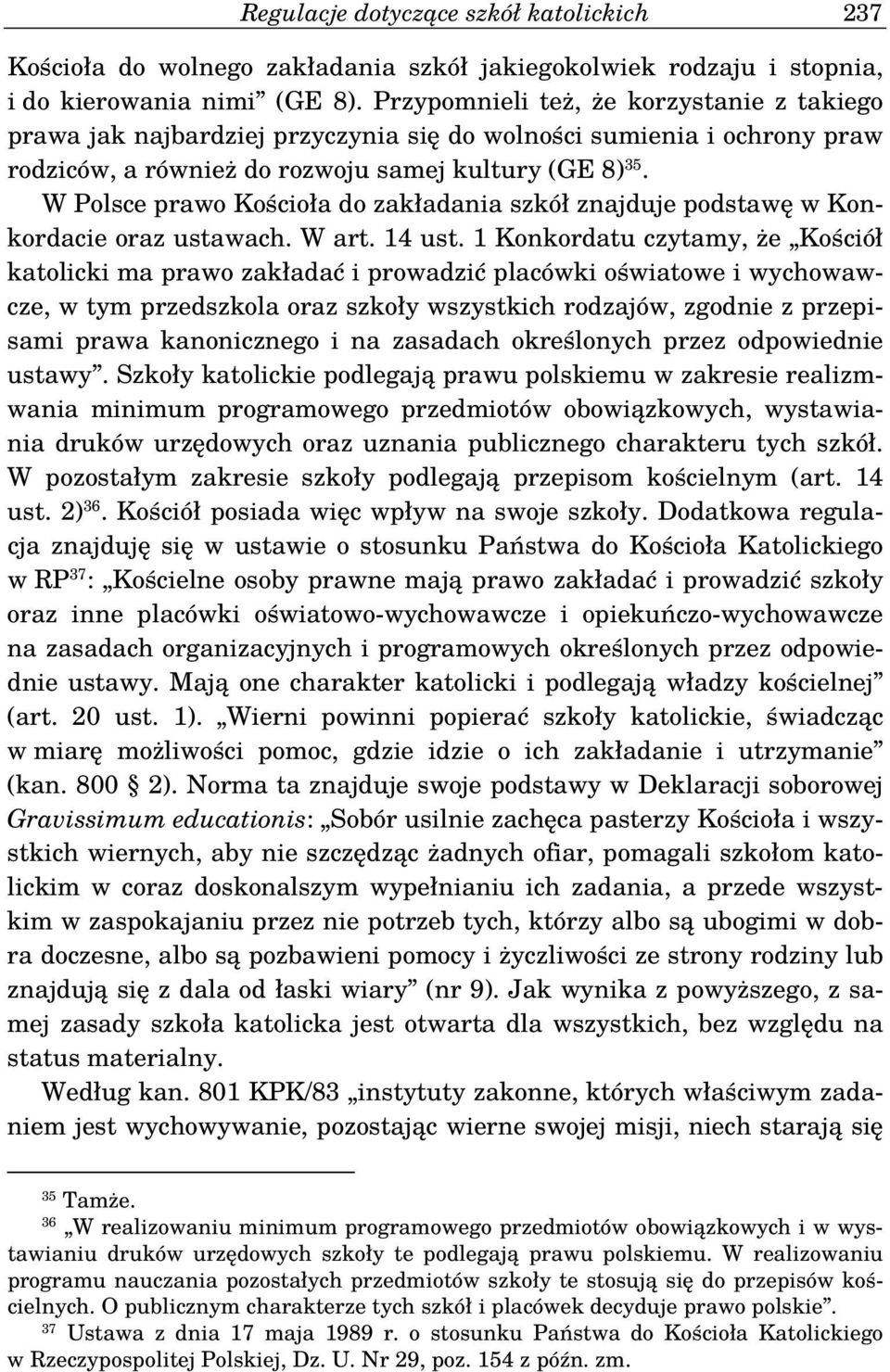 W Polsce prawo Kościoła do zakładania szkół znajduje podstawę w Konkordacie oraz ustawach. W art. 14 ust.