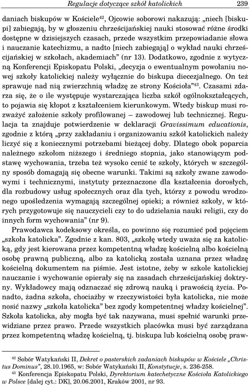 Dodatkowo, zgodnie z wytyczną Konferencji Episkopatu Polski, decyzja o ewentualnym powołaniu nowej szkoły katolickiej należy wyłącznie do biskupa diecezjalnego.