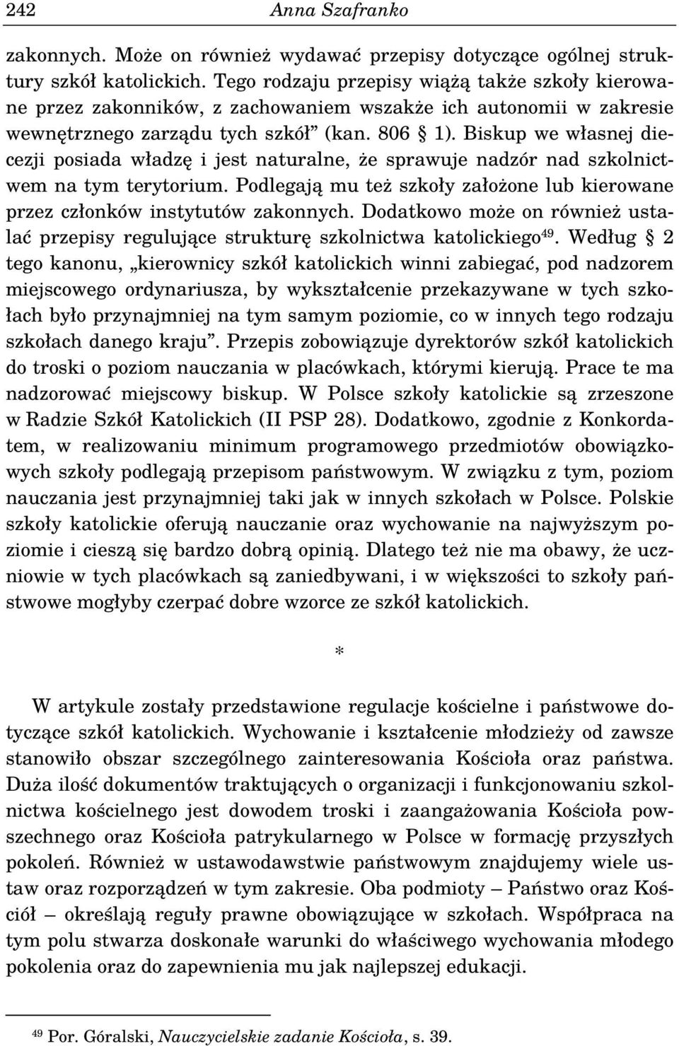 Biskup we własnej diecezji posiada władzę i jest naturalne, że sprawuje nadzór nad szkolnictwem na tym terytorium. Podlegają mu też szkoły założone lub kierowane przez członków instytutów zakonnych.