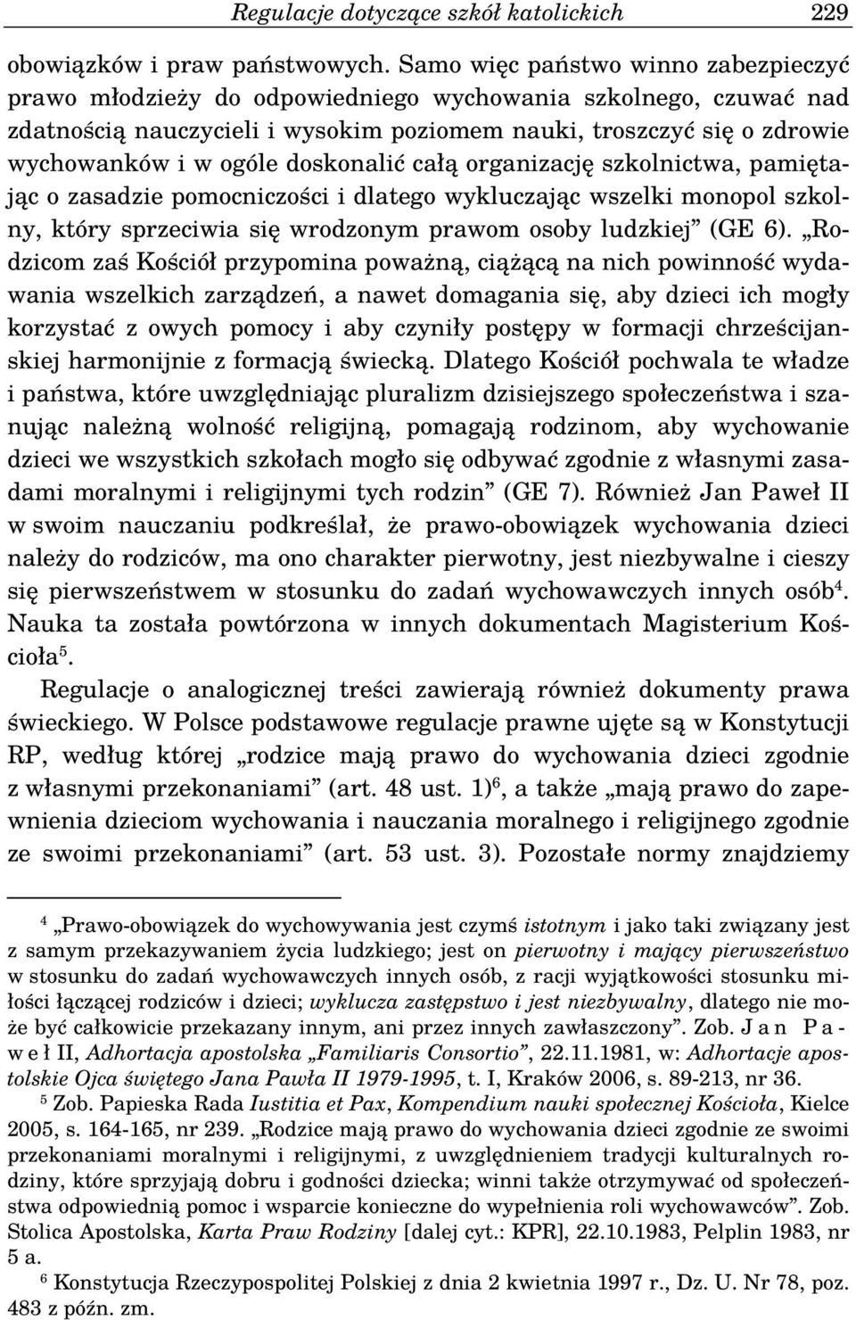 doskonalić całą organizację szkolnictwa, pamiętając o zasadzie pomocniczości i dlatego wykluczając wszelki monopol szkolny, który sprzeciwia się wrodzonym prawom osoby ludzkiej (GE 6).