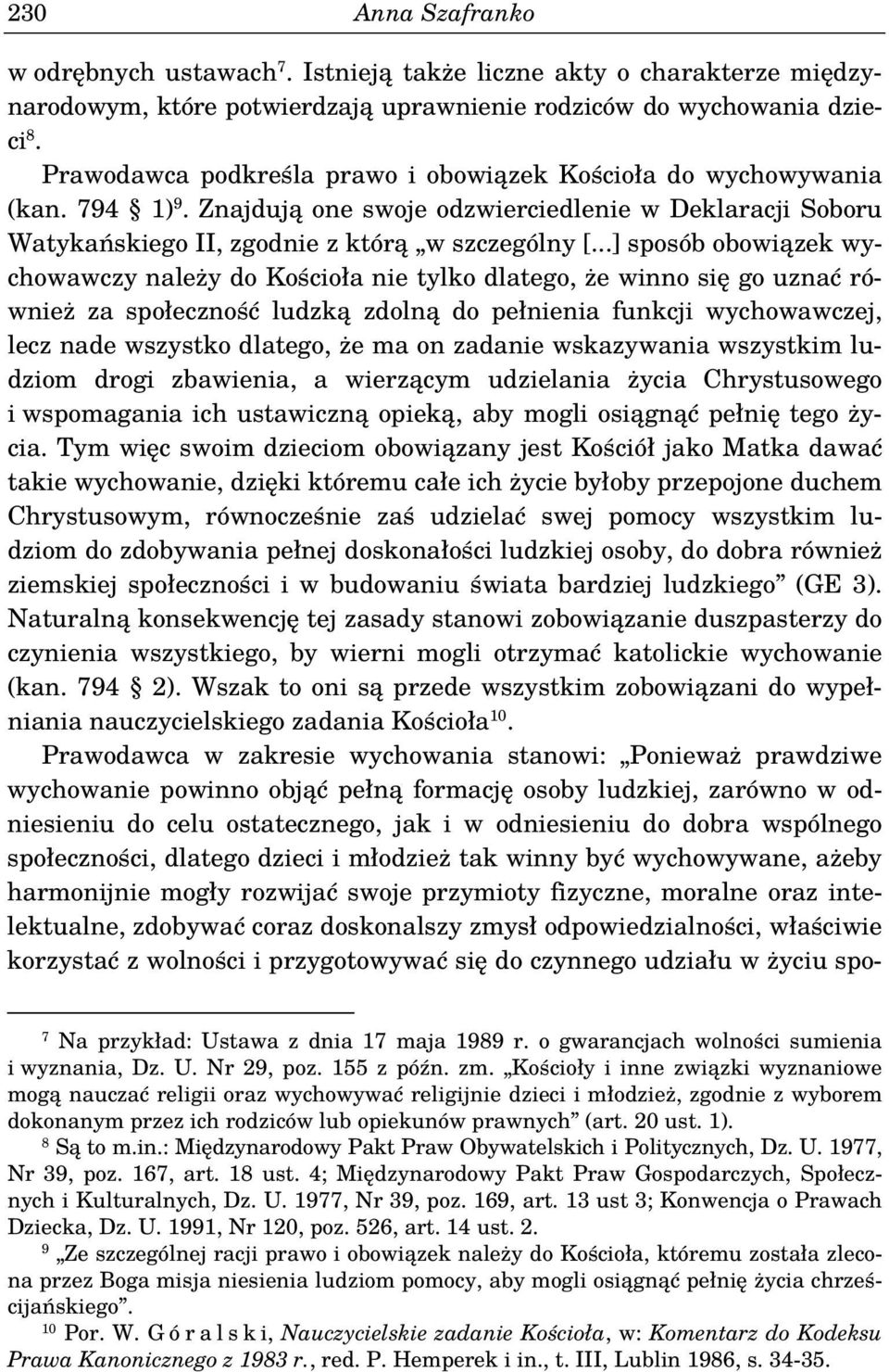 ..] sposób obowiązek wychowawczy należy do Kościoła nie tylko dlatego, że winno się go uznać również za społeczność ludzką zdolną do pełnienia funkcji wychowawczej, lecz nade wszystko dlatego, że ma