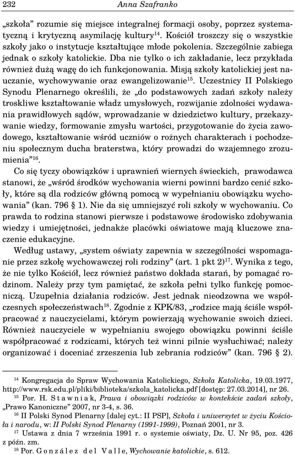 Dba nie tylko o ich zakładanie, lecz przykłada również dużą wagę do ich funkcjonowania. Misją szkoły katolickiej jest nauczanie, wychowywanie oraz ewangelizowanie 15.