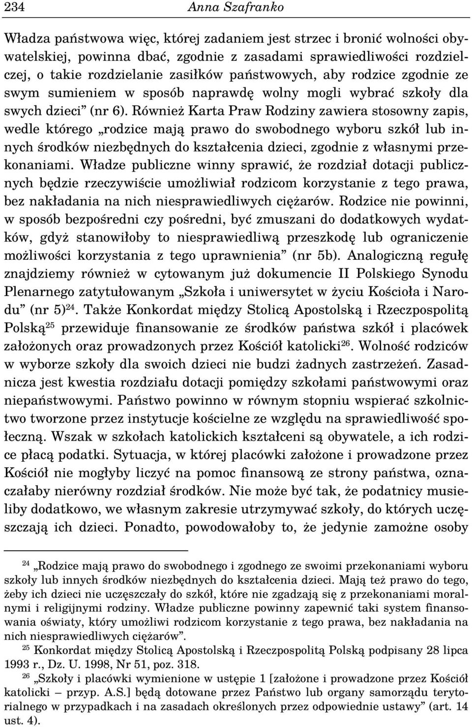 Również Karta Praw Rodziny zawiera stosowny zapis, wedle którego rodzice mają prawo do swobodnego wyboru szkół lub innych środków niezbędnych do kształcenia dzieci, zgodnie z własnymi przekonaniami.