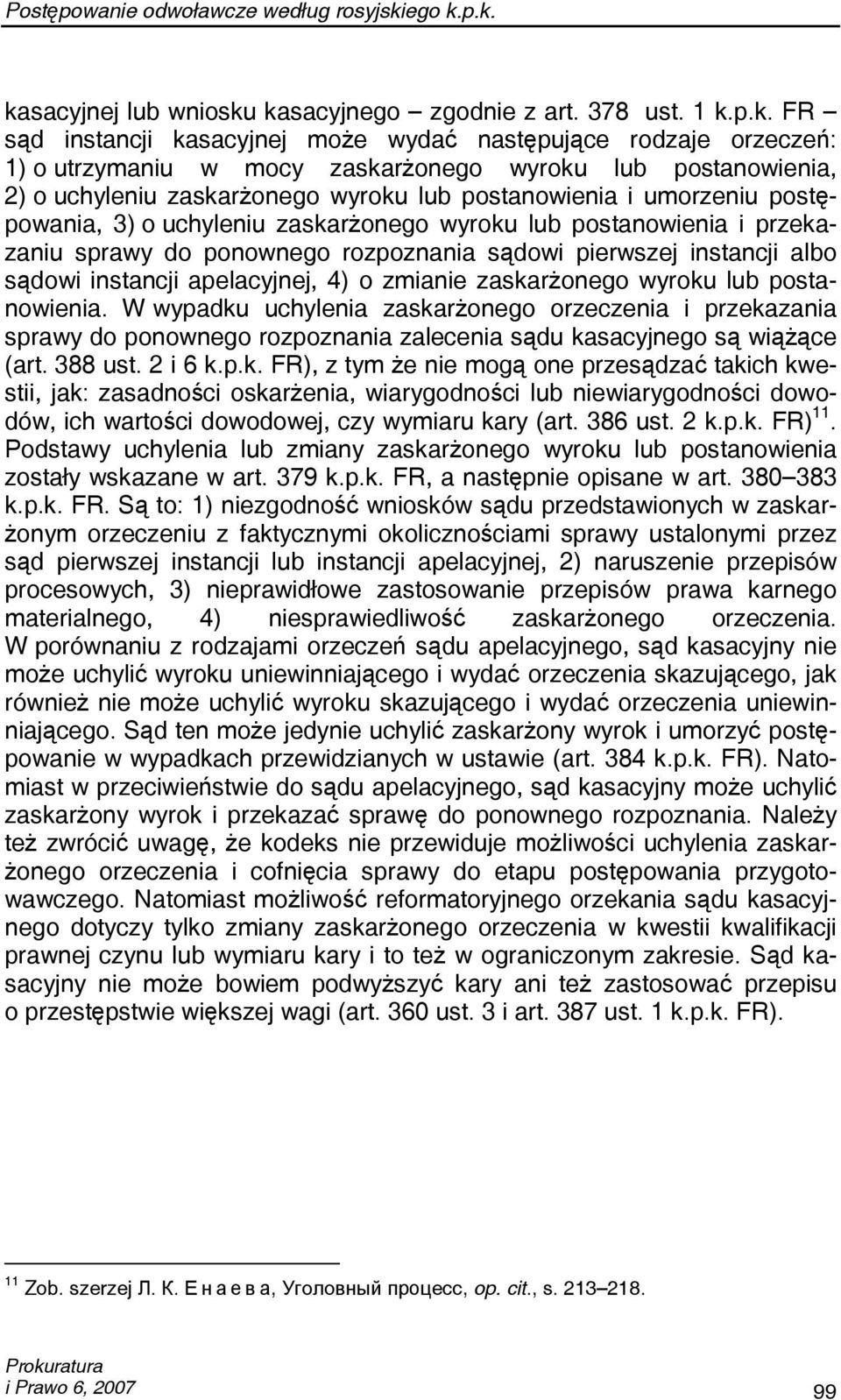 p.k. kasacyjnej lub wniosku kasacyjnego zgodnie z art. 378 ust. 1 k.p.k. FR sąd instancji kasacyjnej może wydać następujące rodzaje orzeczeń: 1) o utrzymaniu w mocy zaskarżonego wyroku lub