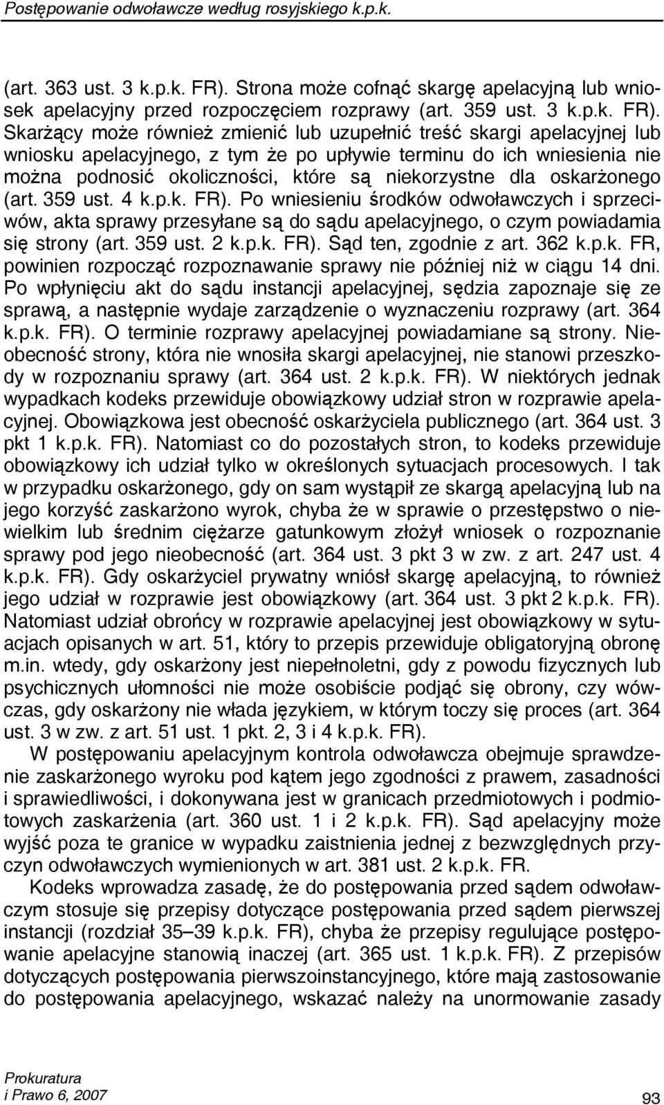 Skarżący może również zmienić lub uzupełnić treść skargi apelacyjnej lub wniosku apelacyjnego, z tym że po upływie terminu do ich wniesienia nie można podnosić okoliczności, które są niekorzystne dla