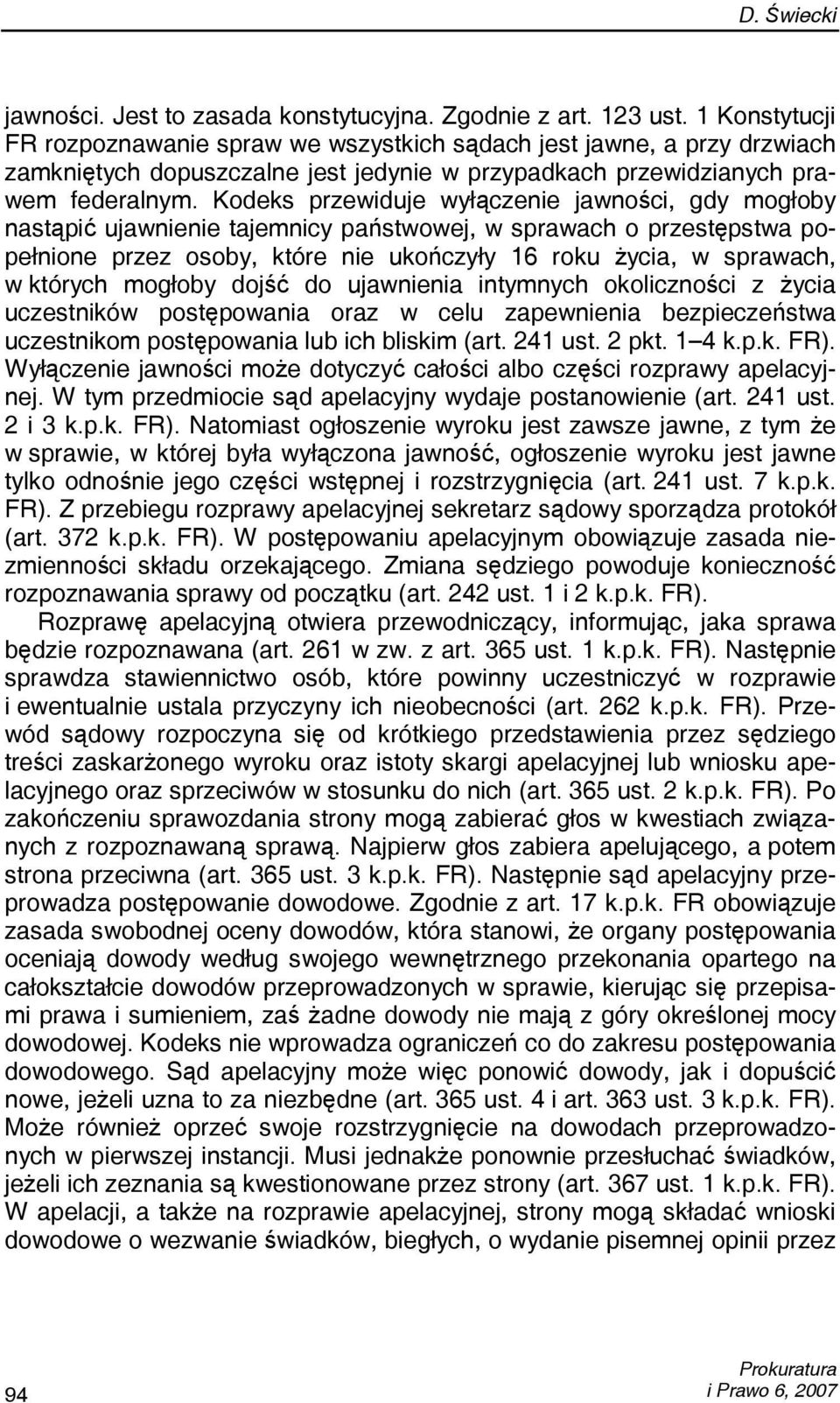 Kodeks przewiduje wyłączenie jawności, gdy mogłoby nastąpić ujawnienie tajemnicy państwowej, w sprawach o przestępstwa popełnione przez osoby, które nie ukończyły 16 roku życia, w sprawach, w których