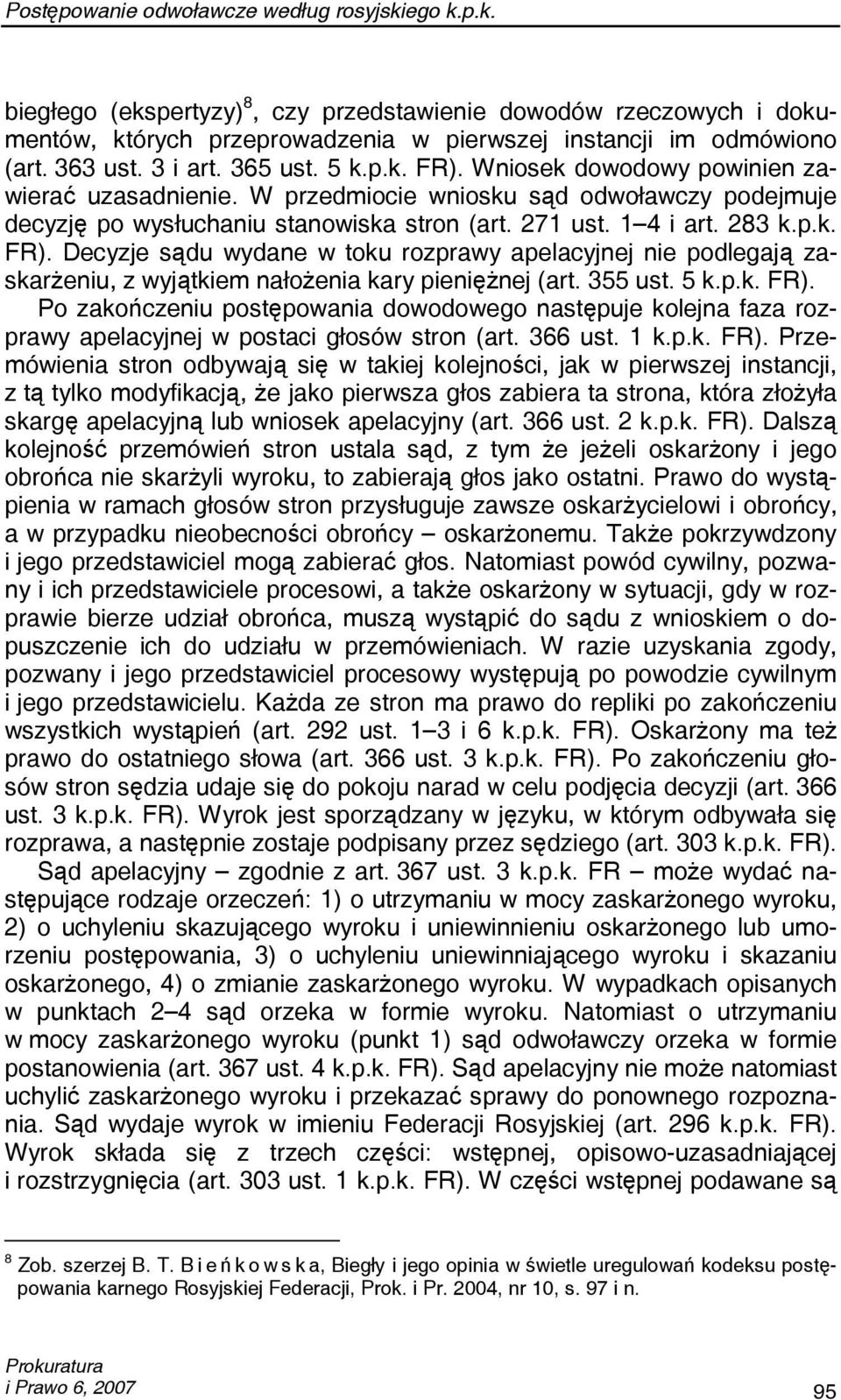 p.k. FR). Decyzje sądu wydane w toku rozprawy apelacyjnej nie podlegają zaskarżeniu, z wyjątkiem nałożenia kary pieniężnej (art. 355 ust. 5 k.p.k. FR). Po zakończeniu postępowania dowodowego następuje kolejna faza rozprawy apelacyjnej w postaci głosów stron (art.