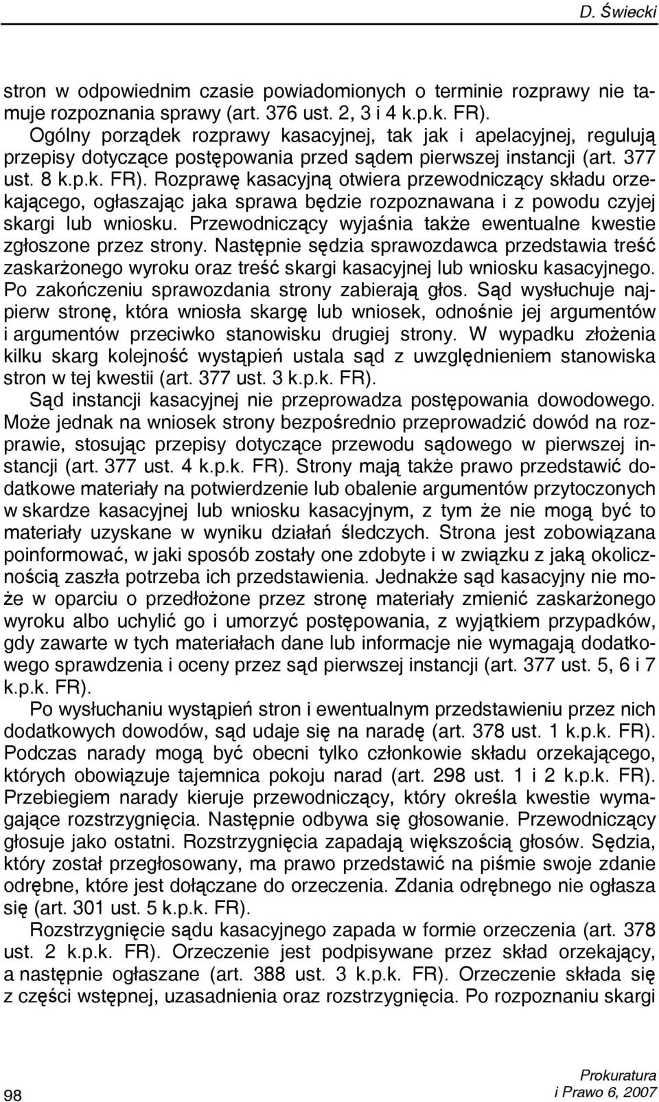 Rozprawę kasacyjną otwiera przewodniczący składu orzekającego, ogłaszając jaka sprawa będzie rozpoznawana i z powodu czyjej skargi lub wniosku.