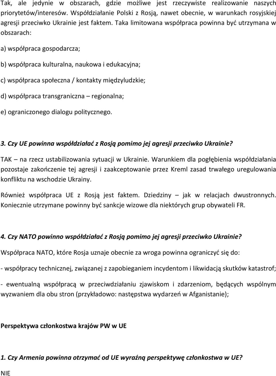 Taka limitowana współpraca powinna być utrzymana w obszarach: a) współpraca gospodarcza; b) współpraca kulturalna, naukowa i edukacyjna; c) współpraca społeczna / kontakty międzyludzkie; d)