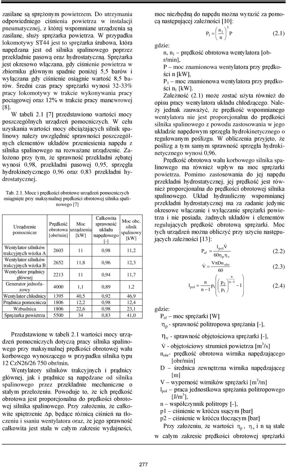 Sprężarka jest okresowo włączana, gdy ciśnienie powietrza w zbiorniku głównym spadnie poniżej 5,5 barów i wyłączana gdy ciśnienie osiągnie wartość 8,5 barów.