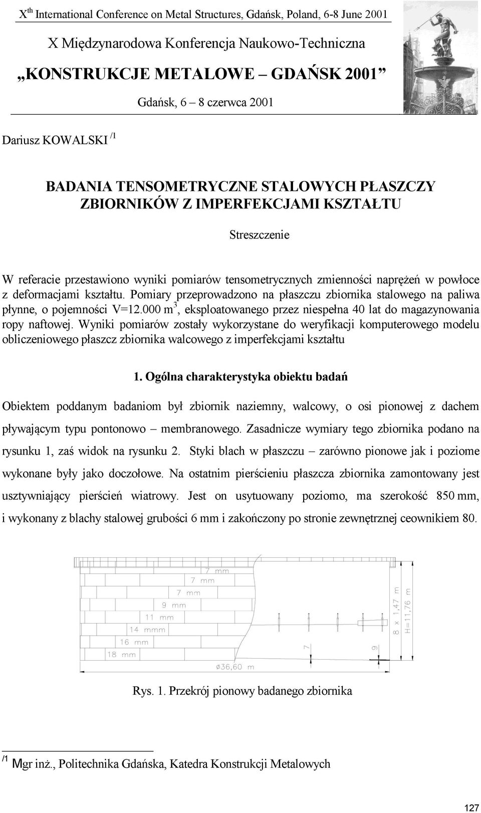 deformacjami kształtu. Pomiary przeprowadzono na płaszczu zbiornika stalowego na paliwa płynne, o pojemności V=12.000 m 3, eksploatowanego przez niespełna 40 lat do magazynowania ropy naftowej.