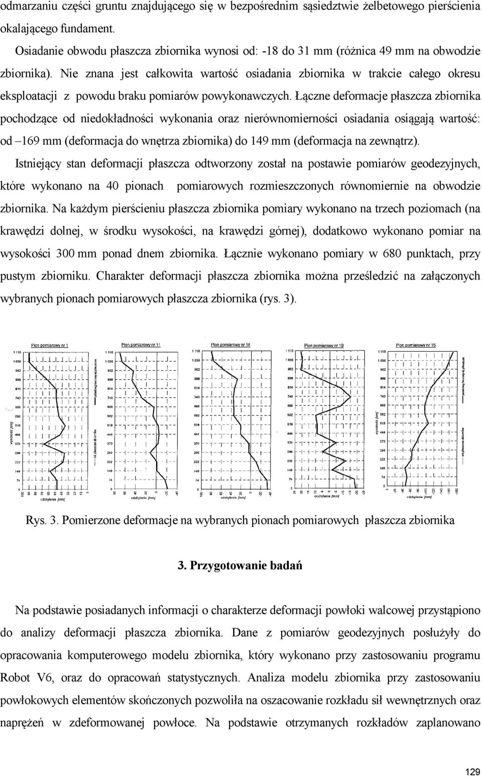 Nie znana jest całkowita wartość osiadania zbiornika w trakcie całego okresu eksploatacji z powodu braku pomiarów powykonawczych.