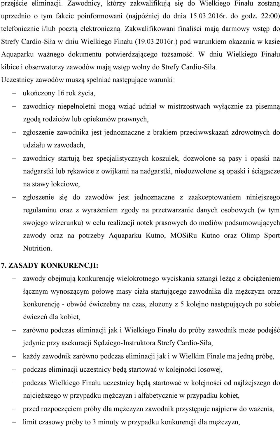 ) pod warunkiem okazania w kasie Aquaparku ważnego dokumentu potwierdzającego tożsamość. W dniu Wielkiego Finału kibice i obserwatorzy zawodów mają wstęp wolny do Strefy Cardio-Siła.