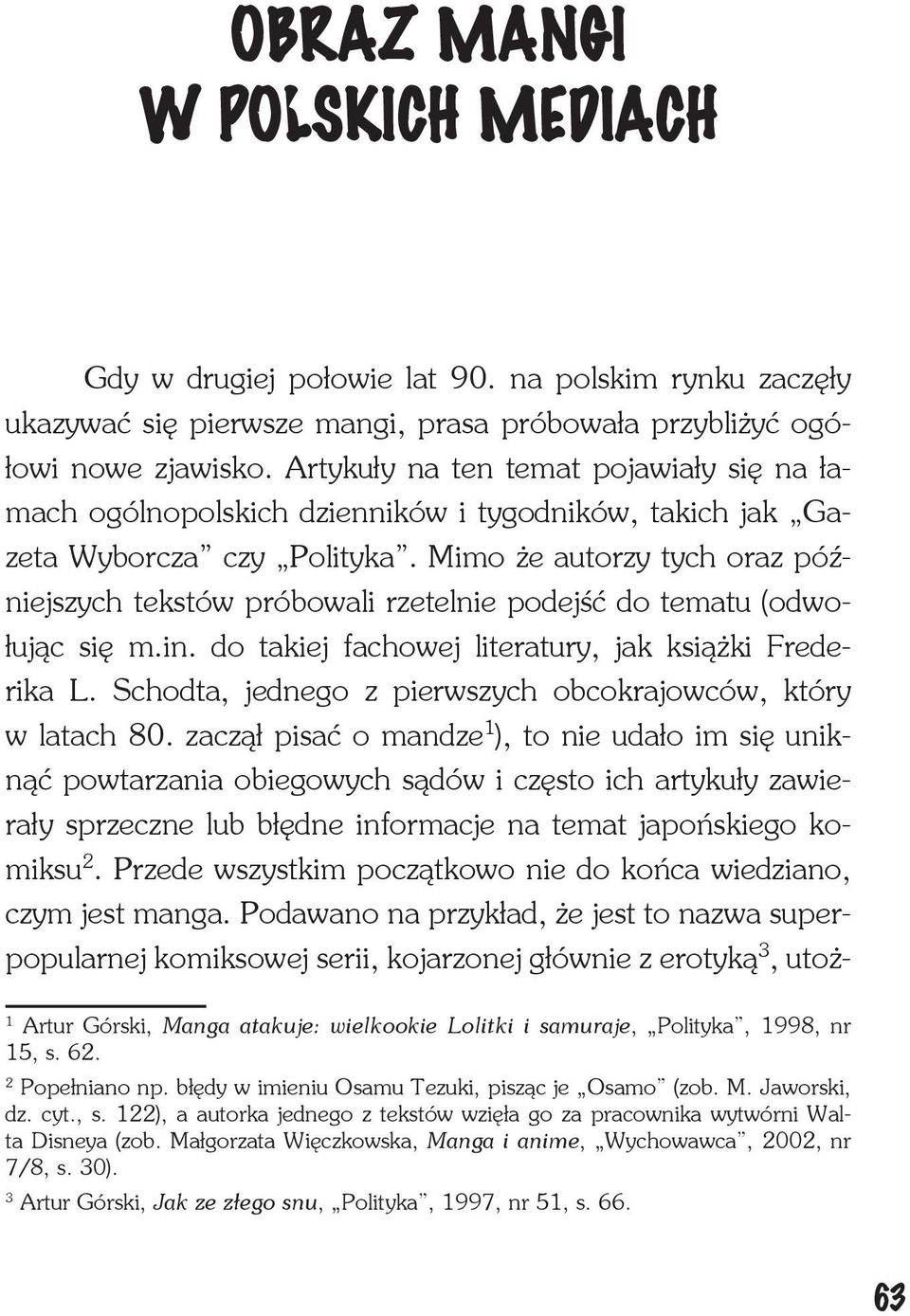 Mimo że autorzy tych oraz późniejszych tekstów próbowali rzetelnie podejść do tematu (odwołując się m.in. do takiej fachowej literatury, jak książki Frederika L.