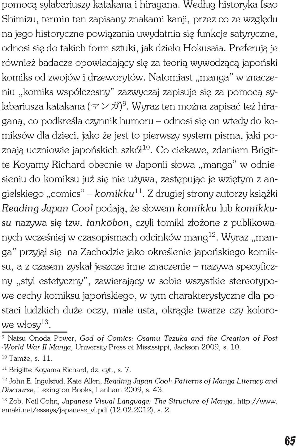 Hokusaia. Preferują je również badacze opowiadający się za teorią wywodzącą japoński komiks od zwojów i drzeworytów.