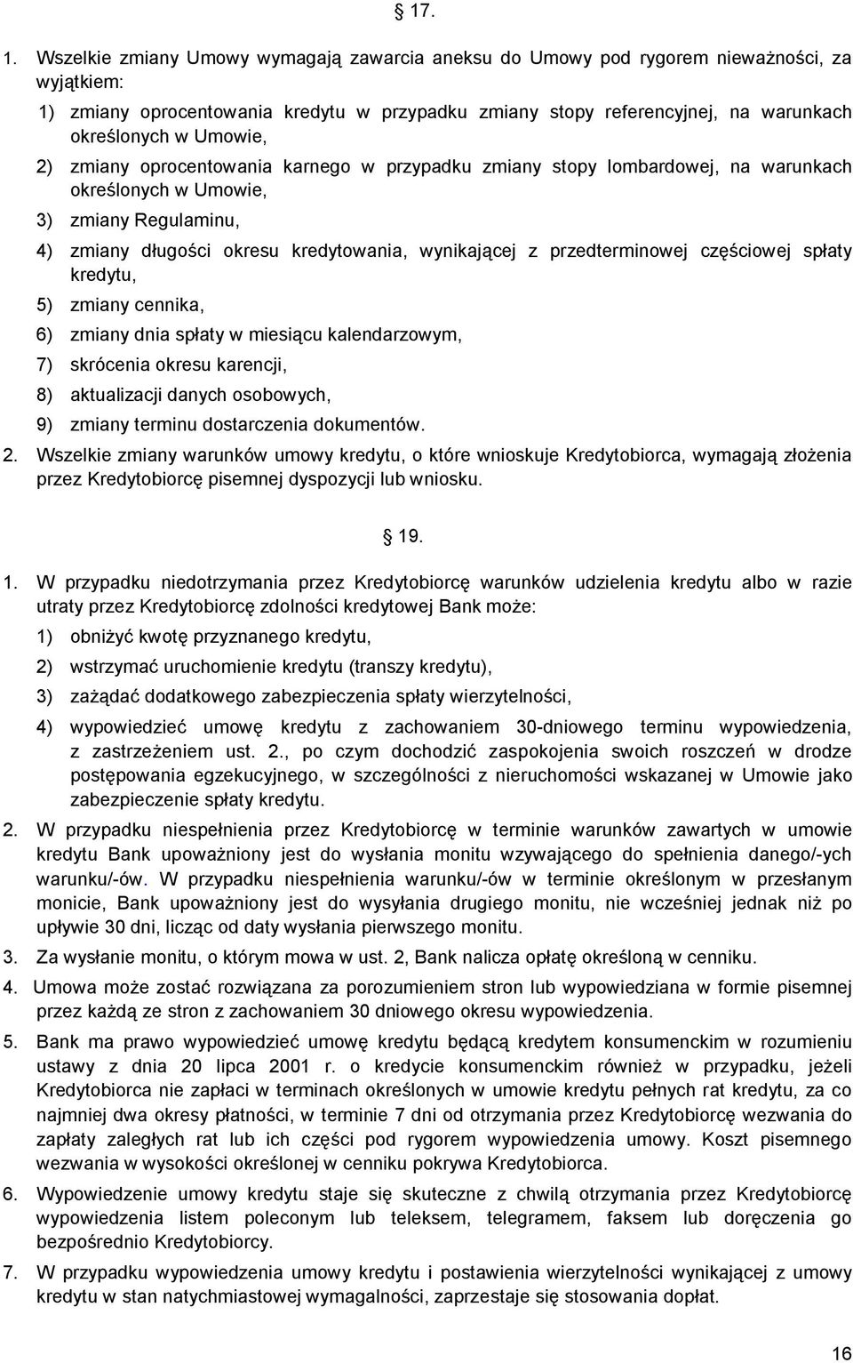 Umowie, 2) zmiany oprocentowania karnego w przypadku zmiany stopy lombardowej, na warunkach określonych w Umowie, 3) zmiany Regulaminu, 4) zmiany długości okresu kredytowania, wynikającej z