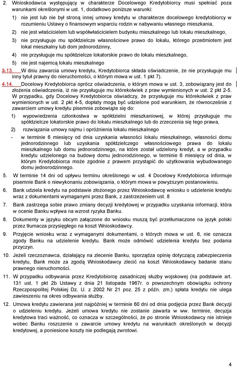 mieszkania, 2) nie jest właścicielem lub współwłaścicielem budynku mieszkalnego lub lokalu mieszkalnego, 3) nie przysługuje mu spółdzielcze własnościowe prawo do lokalu, którego przedmiotem jest