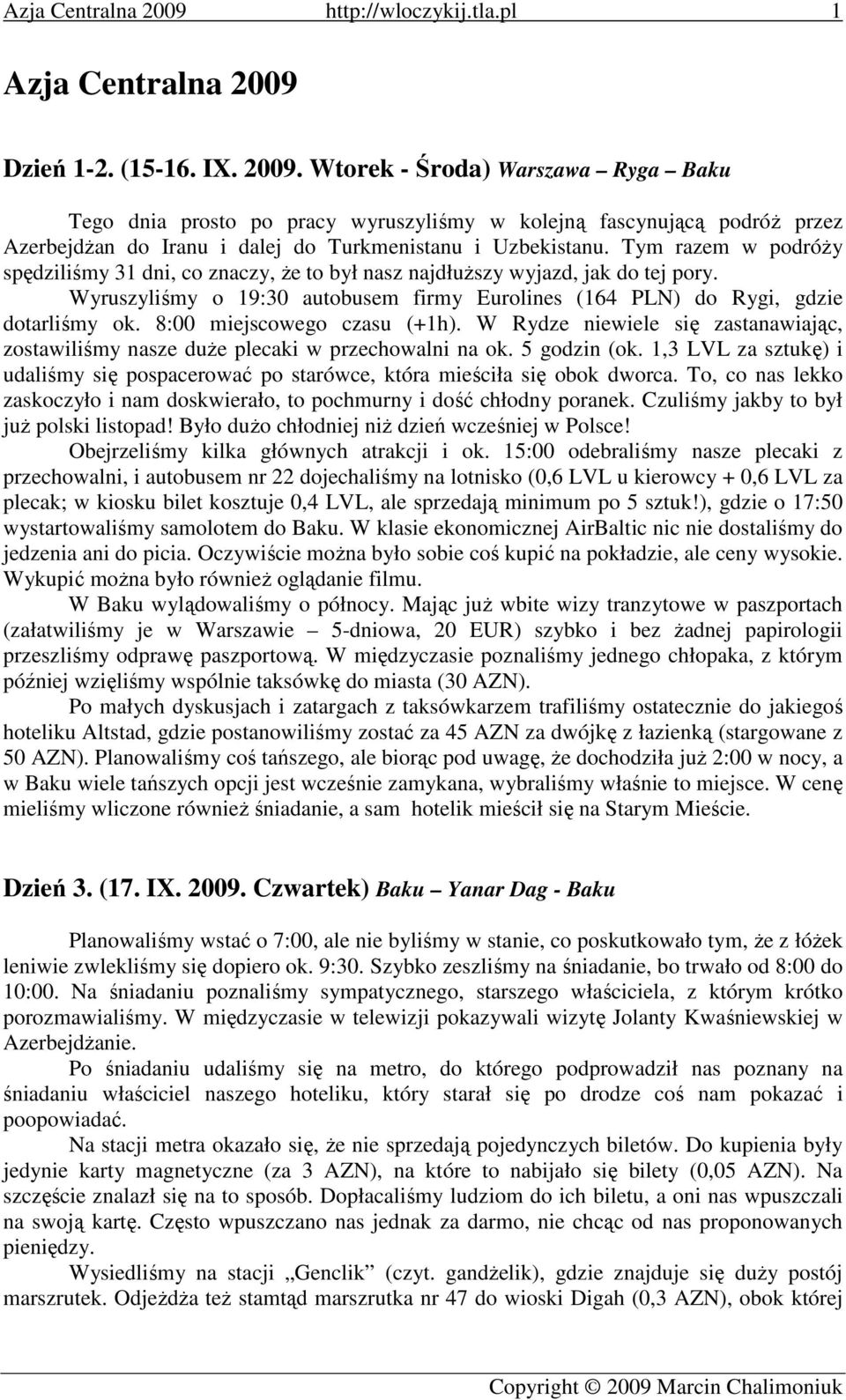 8:00 miejscowego czasu (+1h). W Rydze niewiele się zastanawiając, zostawiliśmy nasze duŝe plecaki w przechowalni na ok. 5 godzin (ok.