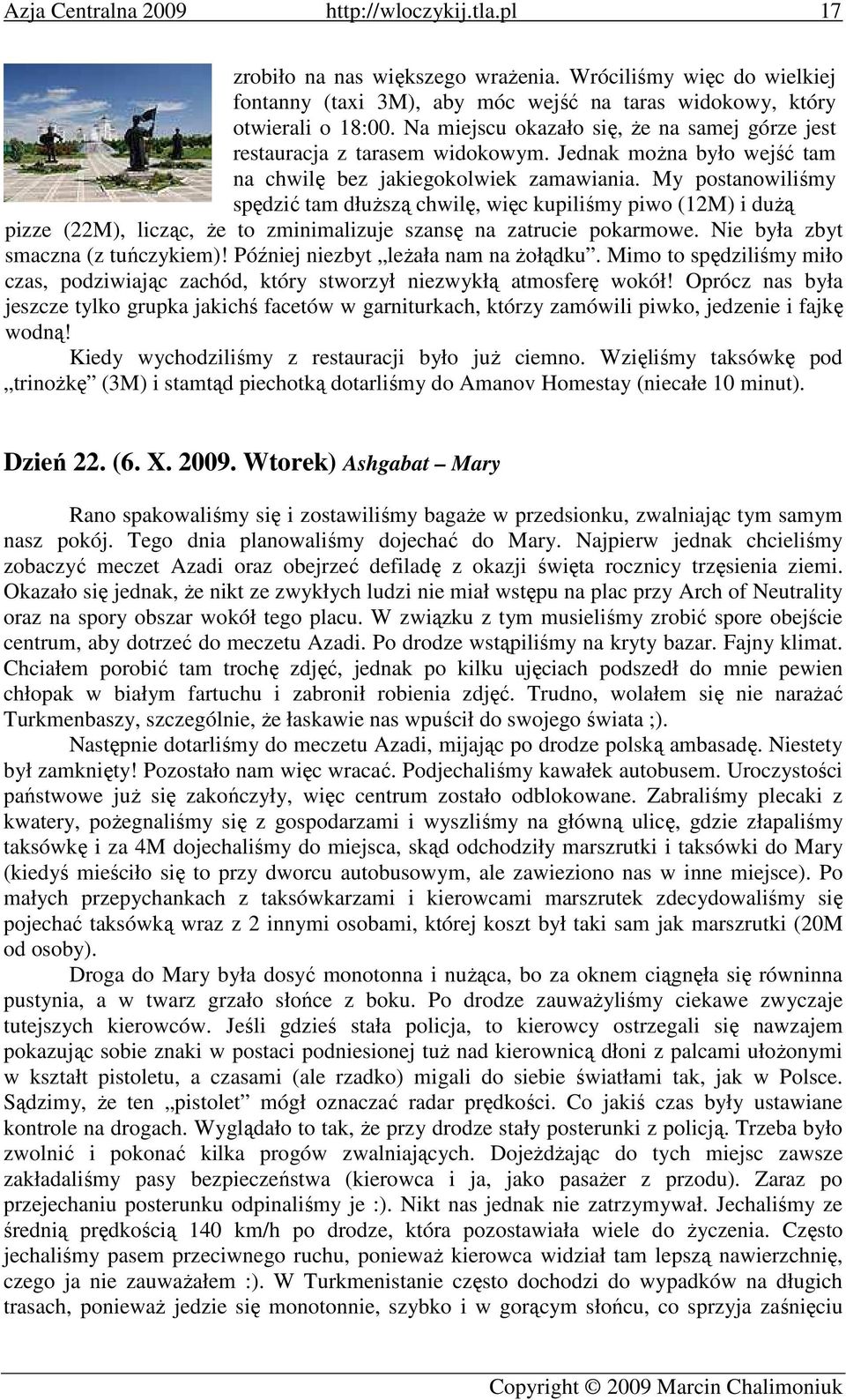 My postanowiliśmy spędzić tam dłuŝszą chwilę, więc kupiliśmy piwo (12M) i duŝą pizze (22M), licząc, Ŝe to zminimalizuje szansę na zatrucie pokarmowe. Nie była zbyt smaczna (z tuńczykiem)!