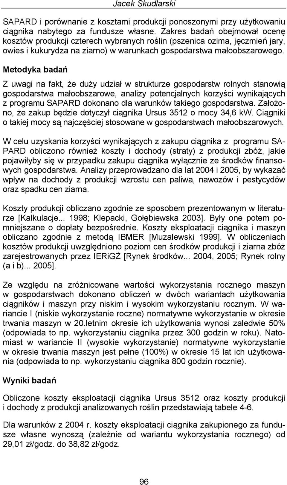 Metodyka badań Z uwagi na fakt, że duży udział w strukturze gospodarstw rolnych stanowią gospodarstwa małoobszarowe, analizy potencjalnych korzyści wynikających z programu dokonano dla warunków